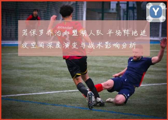 若保罗乔治加盟湖人队 半场阵地进攻空间深度演变与战术影响分析