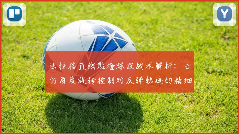 法拉格直线贴墙球技战术解析：击打角度旋转控制对反弹轨迹的精细调节